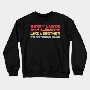 Sorry Ladies I'm Already Like a Brother To Someone Else Crewneck Sweatshirt